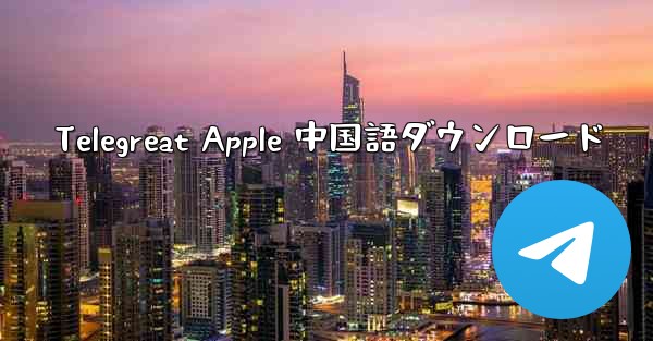 Telegreat Apple 中国語ダウンロード