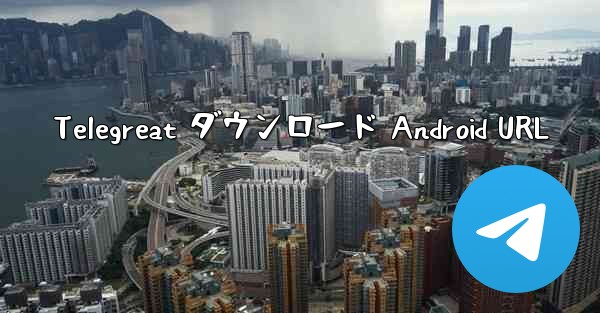 Telegreat ダウンロード Android URL