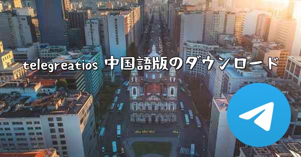 telegreatios 中国語版のダウンロード