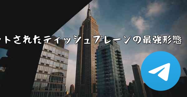 ナイフカットされたティッシュプレーンの最強形態