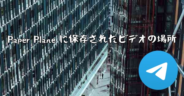 Paper Plane に保存されたビデオの場所