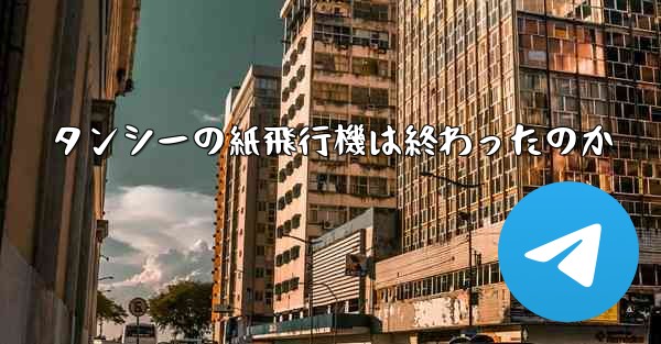 タンシーの紙飛行機は終わったのか