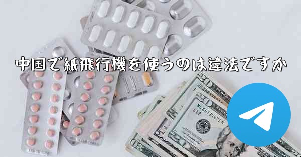 中国で紙飛行機を使うのは違法ですか