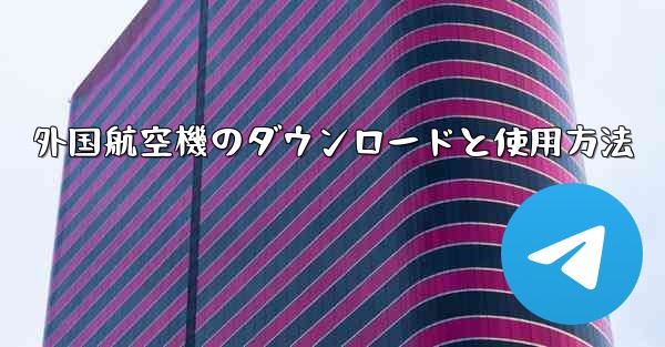 外国航空機のダウンロードと使用方法