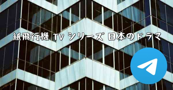 紙飛行機 TV シリーズ 日本のドラマ