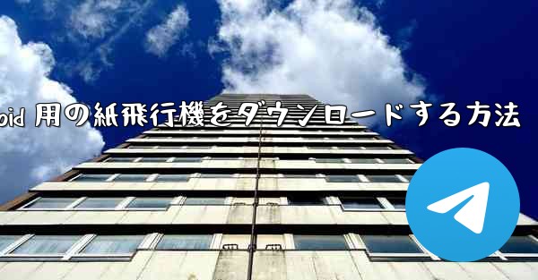 Android 用の紙飛行機をダウンロードする方法