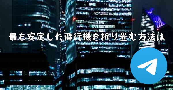 最も安定した飛行機を折り畳む方法は