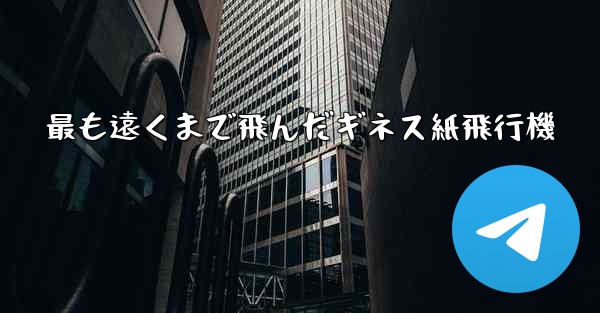 最も遠くまで飛んだギネス紙飛行機