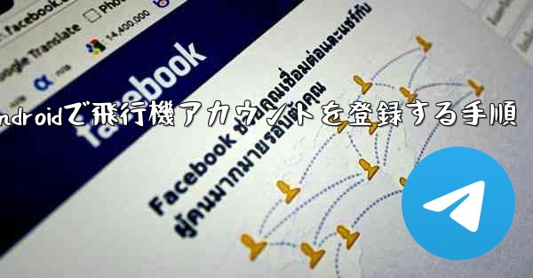 Androidで飛行機アカウントを登録する手順