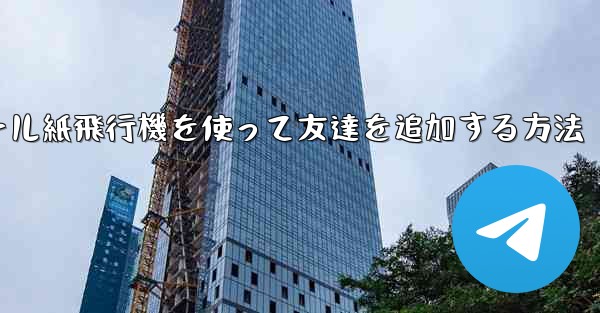 コミュニケーションツール紙飛行機を使って友達を追加する方法