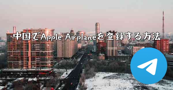 中国でApple Airplaneを登録する方法