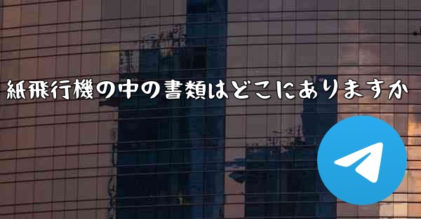 紙飛行機の中の書類はどこにありますか