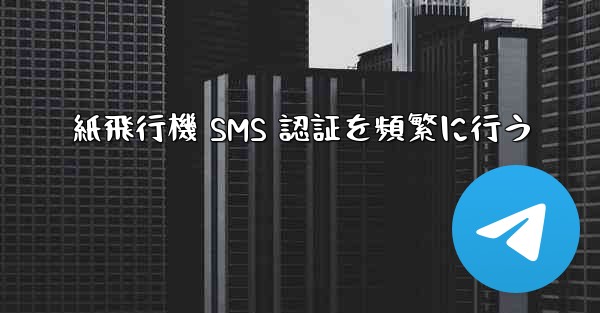 紙飛行機 SMS 認証を頻繁に行う