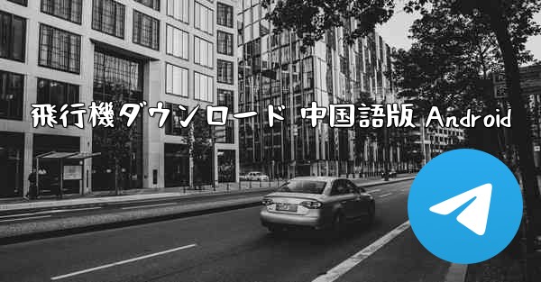 飛行機ダウンロード 中国語版 Android