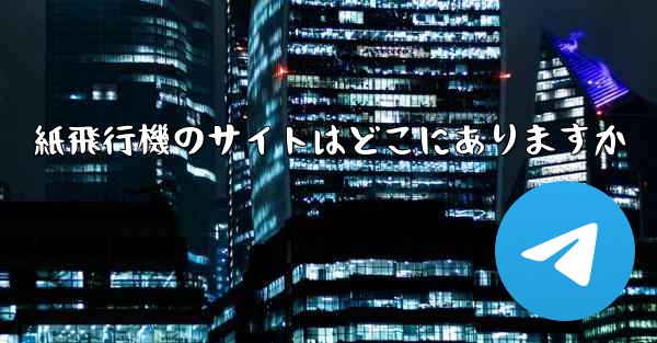 紙飛行機のサイトはどこにありますか