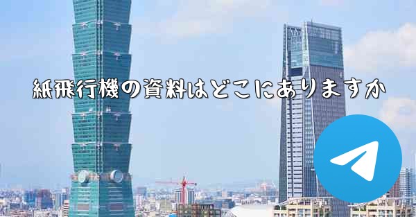 紙飛行機の資料はどこにありますか