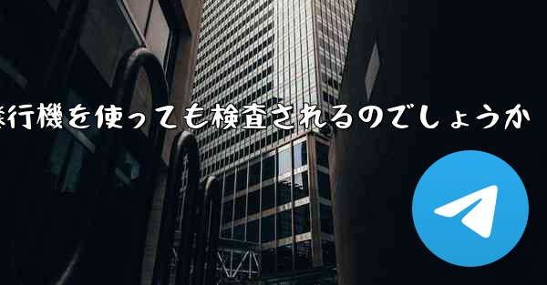 普通に紙飛行機を使っても検査されるのでしょうか