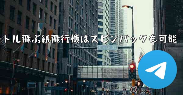 100メートル飛ぶ紙飛行機はスピンバックも可能