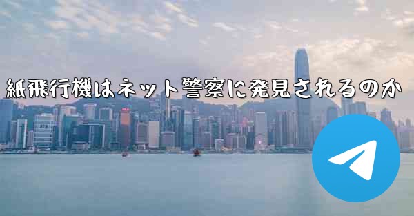 紙飛行機はネット警察に発見されるのか