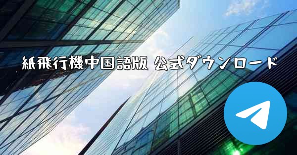 紙飛行機中国語版 公式ダウンロード