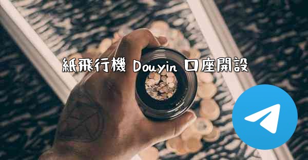 紙飛行機 Douyin 口座開設