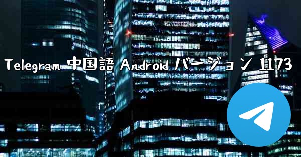 Telegram 中国語 Android バージョン 1173