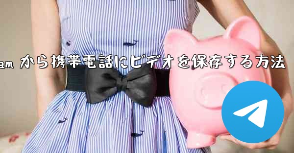Telegram から携帯電話にビデオを保存する方法