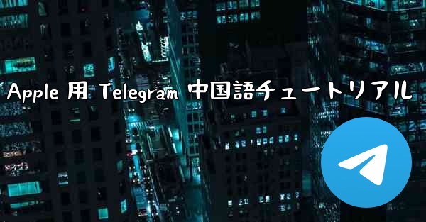 Apple 用 Telegram 中国語チュートリアル