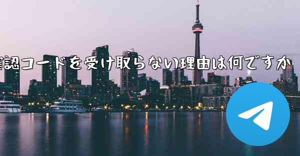 Telegram で確認コードを受け取らない理由は何ですか