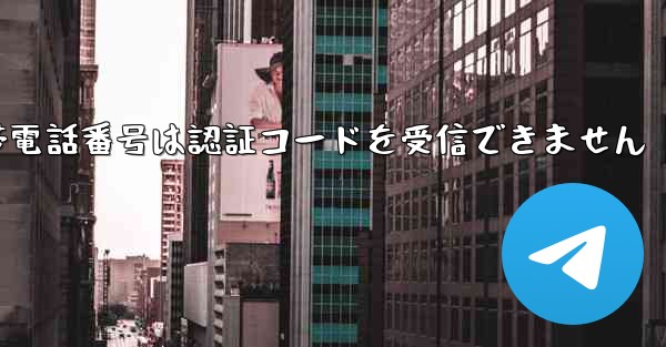 Telegramの国内携帯電話番号は認証コードを受信できません