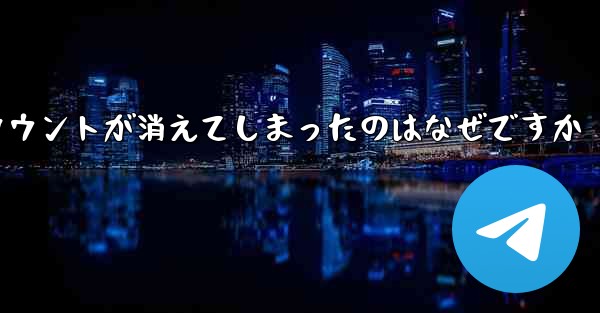 長い間テレグラムにログインしていませんでした私のアカウントが消えてしまったのはなぜですか