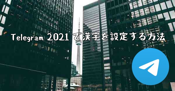 Telegram 2021 で漢字を設定する方法