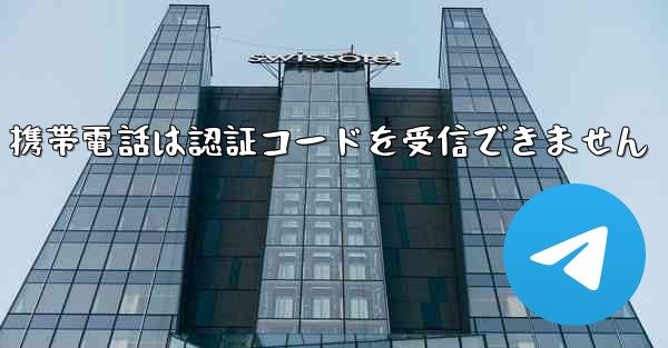 Telegram 携帯電話は認証コードを受信できません