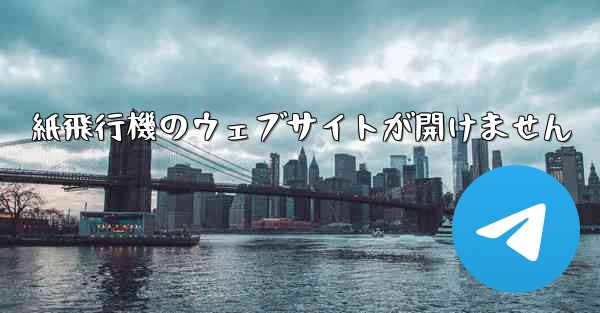 紙飛行機のウェブサイトが開けません