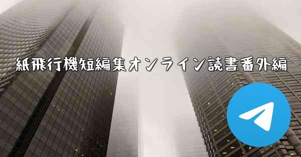 紙飛行機短編集オンライン読書番外編