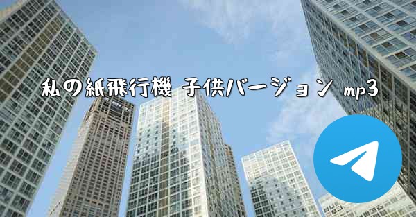 私の紙飛行機 子供バージョン mp3