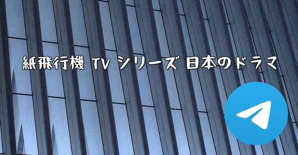 紙飛行機 TV シリーズ 日本のドラマ