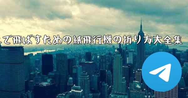 一番遠くまで飛ばすための紙飛行機の折り方大全集