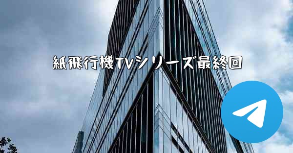紙飛行機TVシリーズ最終回