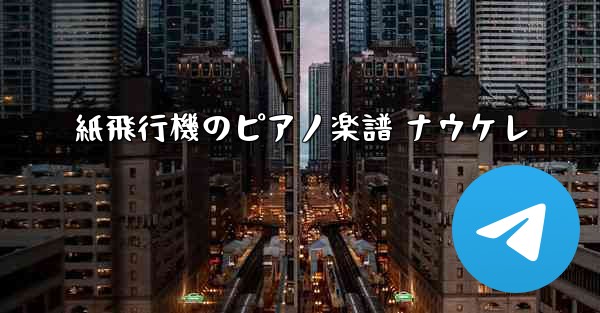 紙飛行機のピアノ楽譜 ナウケレ