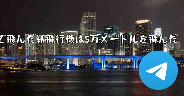 最も遠くまで飛んだ紙飛行機は5万メートルを飛んだ