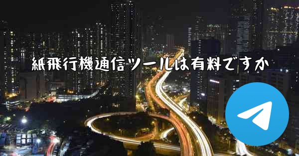 紙飛行機通信ツールは有料ですか