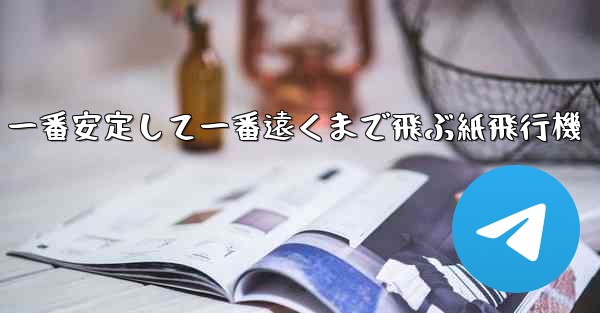 一番安定して一番遠くまで飛ぶ紙飛行機