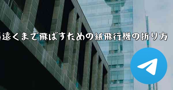 一番遠くまで飛ばすための紙飛行機の折り方