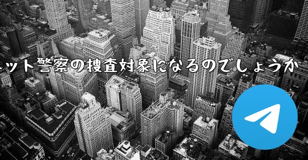 紙飛行機のアカウント開設はネット警察の捜査対象になるのでしょうか