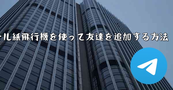 コミュニケーションツール紙飛行機を使って友達を追加する方法